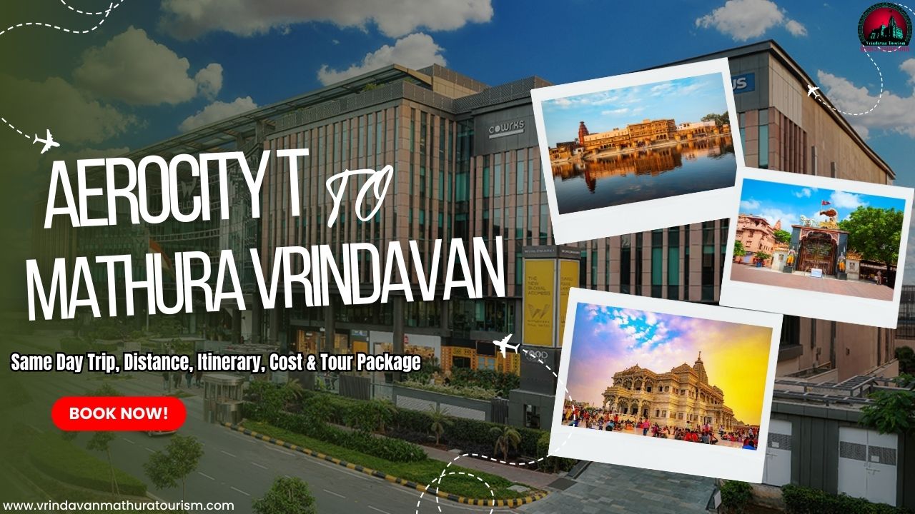 Aerocity (Delhi) to Mathura Vrindavan Same Day Trip-Distance, Itinerary, Cost & Tour Package